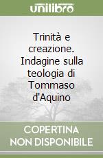 Trinità e creazione. Indagine sulla teologia di Tommaso d'Aquino libro