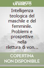 Intelligenza teologica del maschile e del femminile. Problemi e prospettive nella rilettura di von Balthasar e P. Evdokimov libro