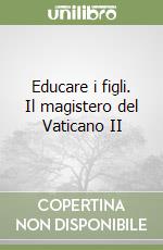 Educare i figli. Il magistero del Vaticano II libro