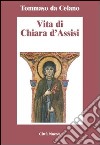 Vita di Chiara d'Assisi. Testamento, lettere, benedizioni di santa Chiara libro