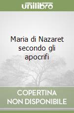 Maria di Nazaret secondo gli apocrifi libro