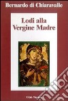 Lodi della Vergine madre libro di Bernardo di Chiaravalle (san) Leonardi C. (cur.)