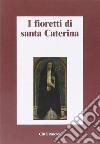 I fioretti di santa Caterina libro di Belloni A. (cur.)