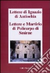 Lettere di Ignazio di Antiochia. Lettere e martirio di Policarpo di Smirne libro