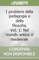 I problemi della pedagogia e della filosofia. Vol. 1: Nel mondo antico e medievale libro