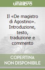 Il «De magistro di Agostino». Introduzione, testo, traduzione e commento