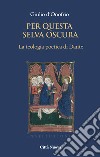 Per questa selva oscura. La teologia poetica di Dante. Vol. 1: La gioventute libro di D'Onofrio Giulio