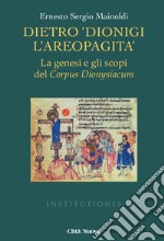 Dietro «Dionigi l'Areopagita». La genesi e gli scopi del Corpus Dionysiacum