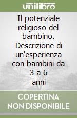 Il potenziale religioso del bambino. Descrizione di un'esperienza con bambini da 3 a 6 anni libro