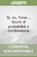 Sì, no, forse... Giochi di probabilità e combinatoria