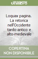 Loquax pagina. La retorica nell'Occidente tardo-antico e alto-medievale libro