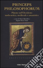 Princeps philosophorum. Platone nell'Occidente tardo-antico, medievale e umanistico libro