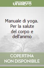 Manuale di yoga. Per la salute del corpo e dell'animo libro