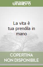 La vita è tua prendila in mano libro