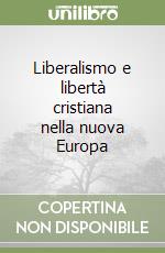 Liberalismo e libertà cristiana nella nuova Europa libro