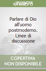 Parlare di Dio all'uomo postmoderno. Linee di discussione libro