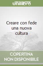 Creare con fede una nuova cultura libro