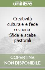 Creatività culturale e fede cristiana. Sfide e scelte pastorali libro