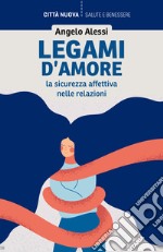 Legami d'amore. La sicurezza affettiva nelle relazioni