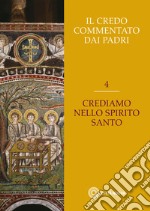 Il Credo commentato dai Padri. Vol. 4: Crediamo nello Spirito Santo