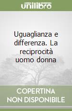 Uguaglianza e differenza. La reciprocità uomo donna libro