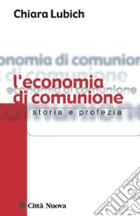L'economia di comunione. Storia e profezia libro