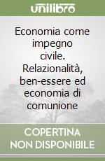 Economia come impegno civile. Relazionalità, ben-essere ed economia di comunione libro