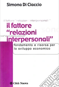 Il fattore «relazioni interpersonali». Fondamento e risorsa per lo sviluppo economico libro