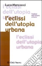 L'Eclissi dell'utopia urbana libro