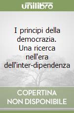 I principi della democrazia. Una ricerca nell'era dell'inter-dipendenza libro