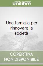 Una famiglia per rinnovare la società libro