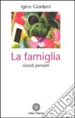 La famiglia. Ricordi pensieri da scritti, lettere, discorsi libro