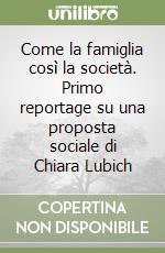 Come la famiglia così la società. Primo reportage su una proposta sociale di Chiara Lubich libro