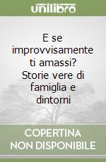 E se improvvisamente ti amassi? Storie vere di famiglia e dintorni libro