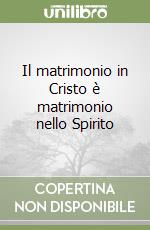 Il matrimonio in Cristo è matrimonio nello Spirito libro