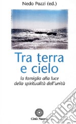 Tra terra e cielo. La famiglia alla luce della spiritualità dell'unità libro