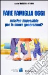 Fare famiglia oggi. Mission impossible per le nuove generazioni? libro di Belletti Francesco