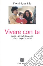 Vivere con te. I primi anni della coppia oltre i luoghi comuni libro