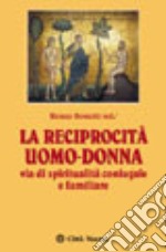 La reciprocità uomo-donna. Via di spiritualità coniugale e familiare libro