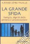 La grande sfida. Famiglia, dignità della persona e umanizzazione libro