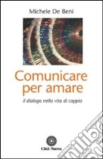 Comunicare per amare. Il dialogo nella vita di coppia libro