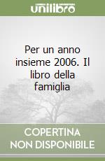 Per un anno insieme 2006. Il libro della famiglia libro