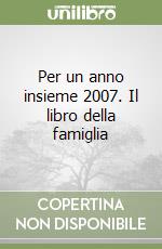 Per un anno insieme 2007. Il libro della famiglia libro