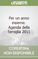 Per un anno insieme. Agenda della famiglia 2011 libro