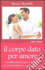 Il corpo dato per amore. Meditazioni per coppie su eucaristia e matrimonio libro