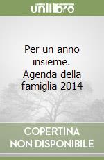 Per un anno insieme. Agenda della famiglia 2014 libro