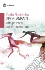 Sposi amanti. Otto percorsi per ri-innamorarsi libro