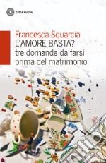 L'amore basta? Tre domande da farsi prima del matrimonio libro