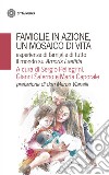 Famiglie in azione un mosaico di vita. Esperienze di famiglie di tutto il mondo su Amoris Laetitia libro