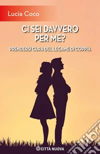 Ci sei davvero per me? Prendersi cura del legame di coppia libro